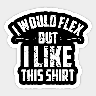 I would flex but i like this shirt Sticker